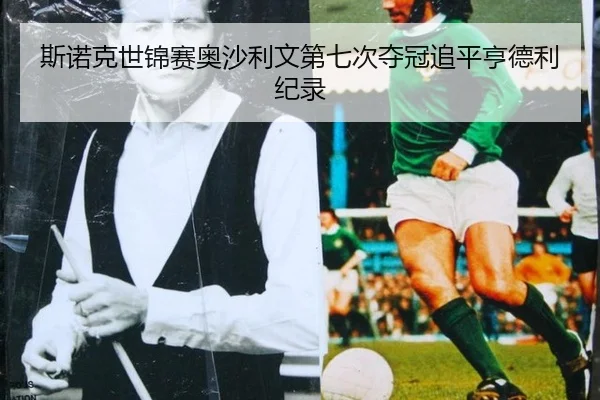 斯诺克世锦赛奥沙利文第七次夺冠追平亨德利纪录
