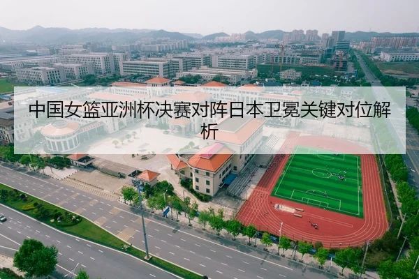 中国女篮亚洲杯决赛对阵日本卫冕关键对位解析